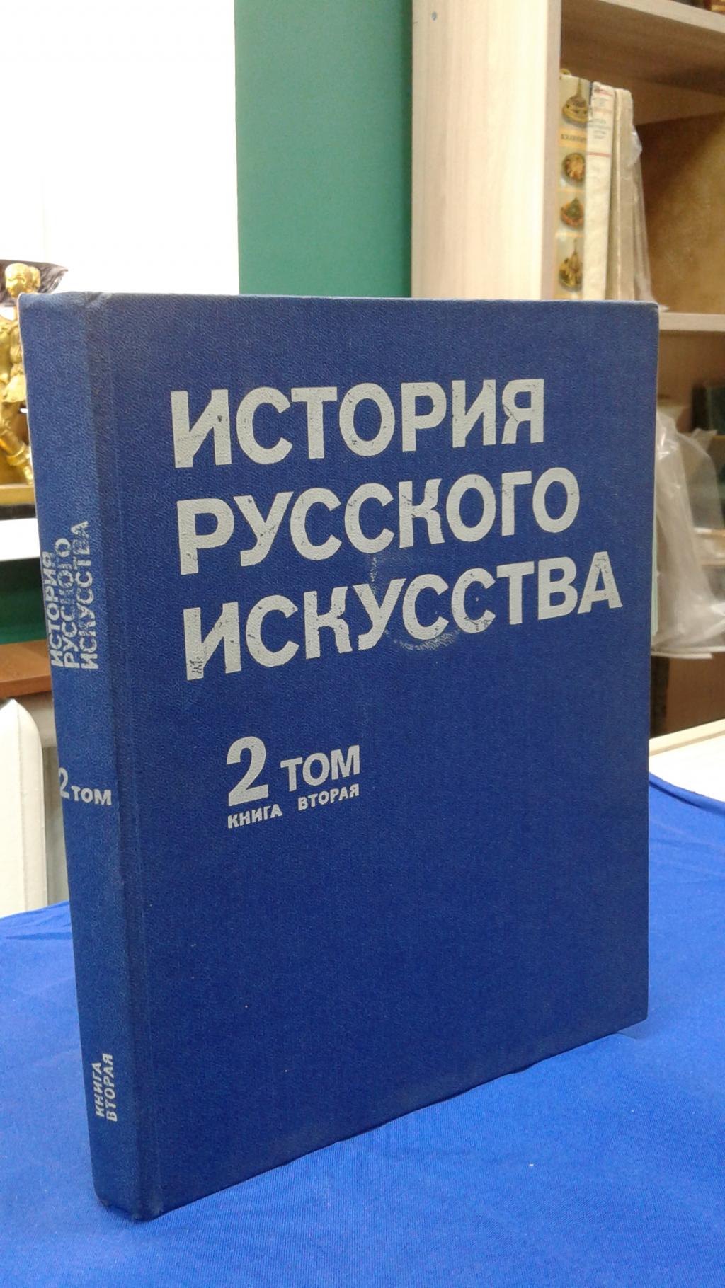 История русского искусства в двух томах. Том 2-й. Книга вторая.. Учебник  для художественных вузов под редакцией М. Г. Неклюдовой и М. Б.  Милотворской. Академия художеств СССР, Научно-исследовательский институт  теории и истории изобразительных