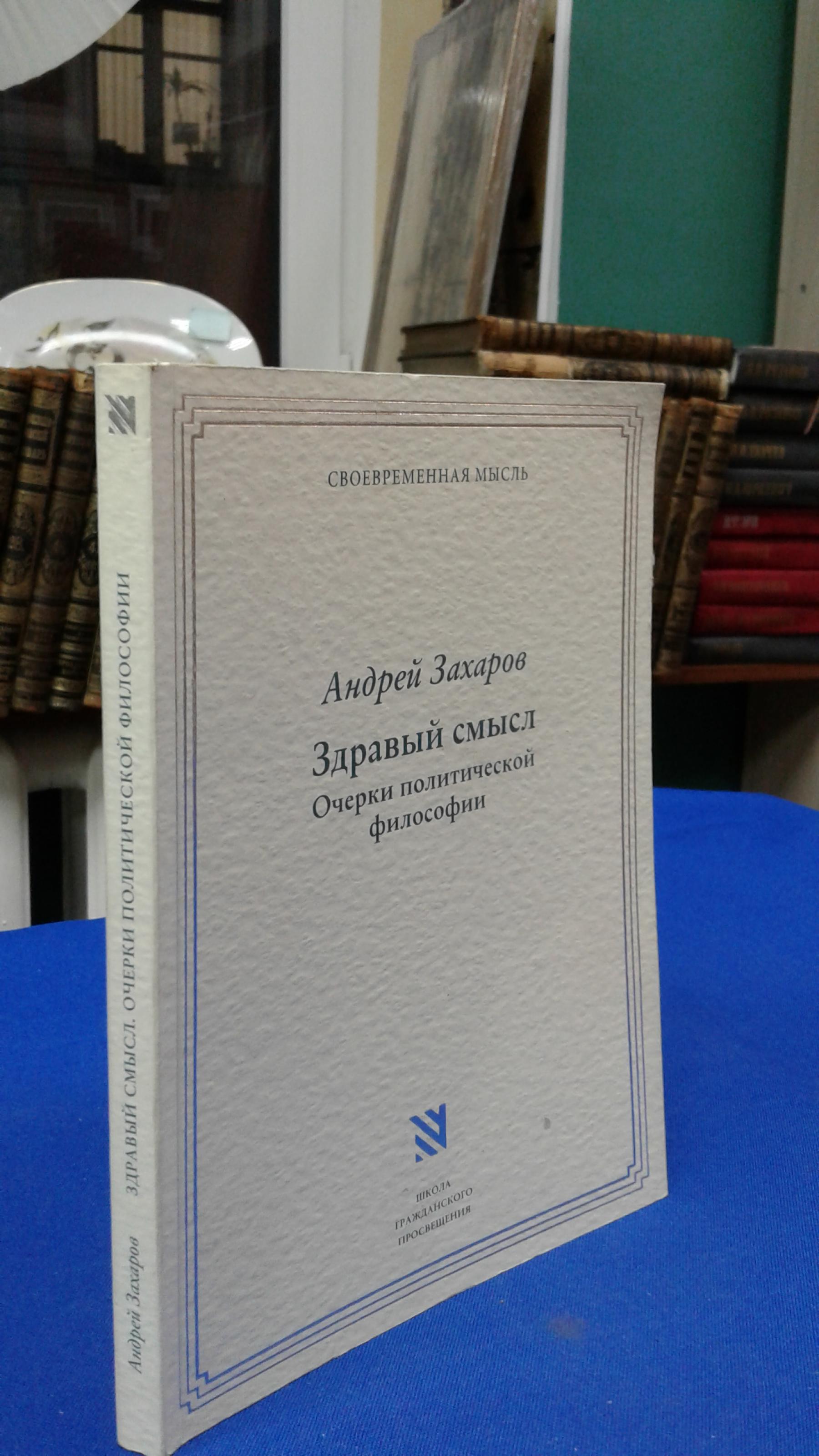 Захаров, Андрей., Здравый смысл. Очерки политической философии Нового и  Старого времени.