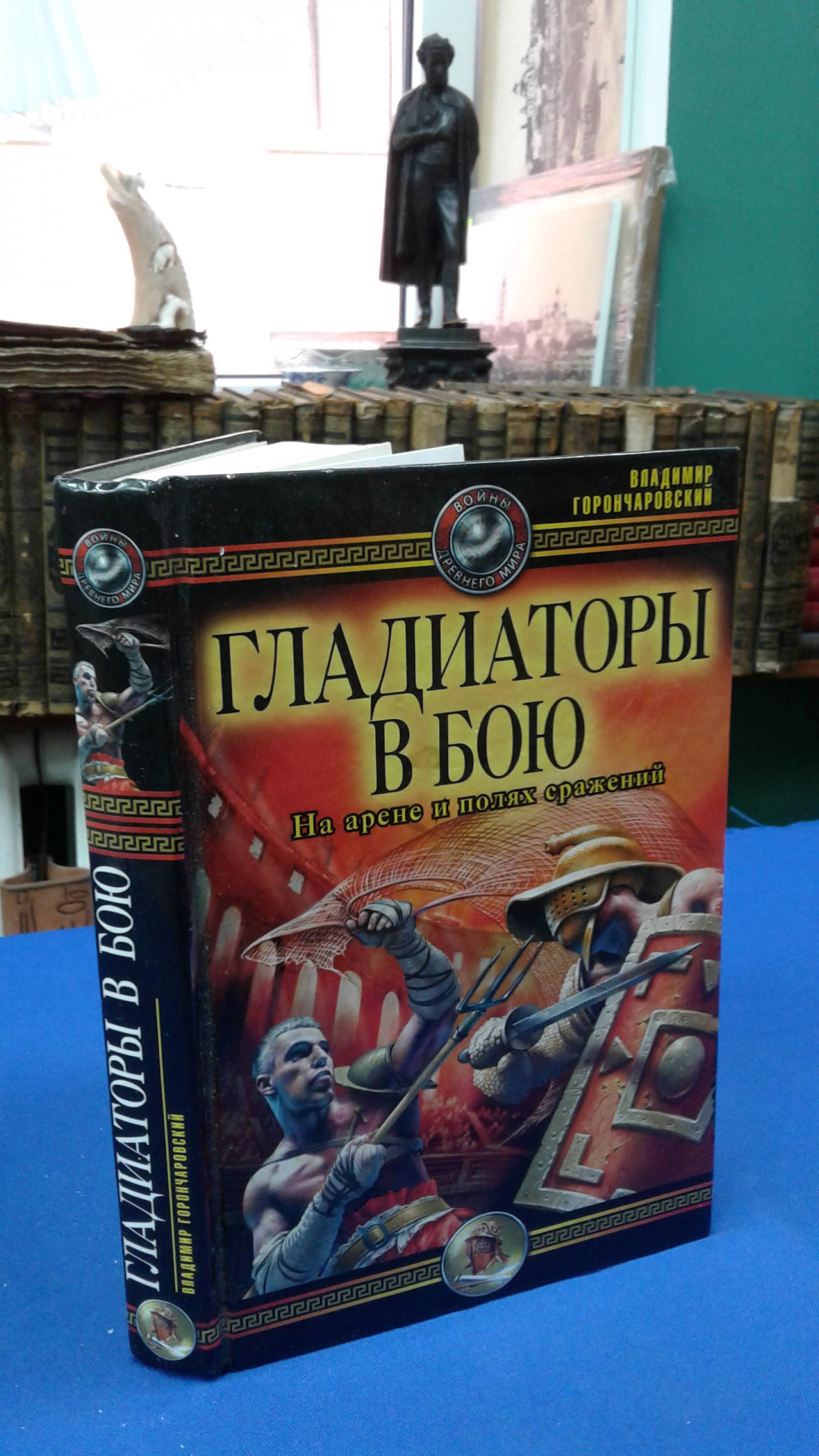 Горончаровский В., Гладиаторы в бою. На арене и полях сражения.. Серия  Войны Древнего мира.