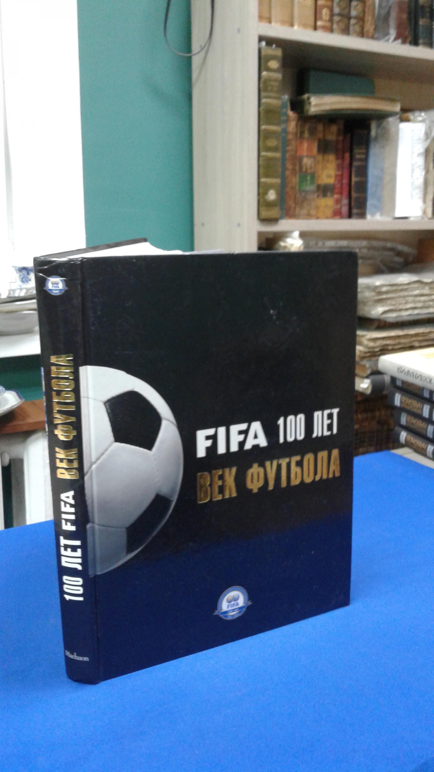 FIFA 100 лет. Век футбола.. Авторы текста: Пьер Ланфранши, Кристиана  Айзенберг, Тони Мейсон, Альфред Валь. Фотографии. Перевод с английского  Николай Гринцер.