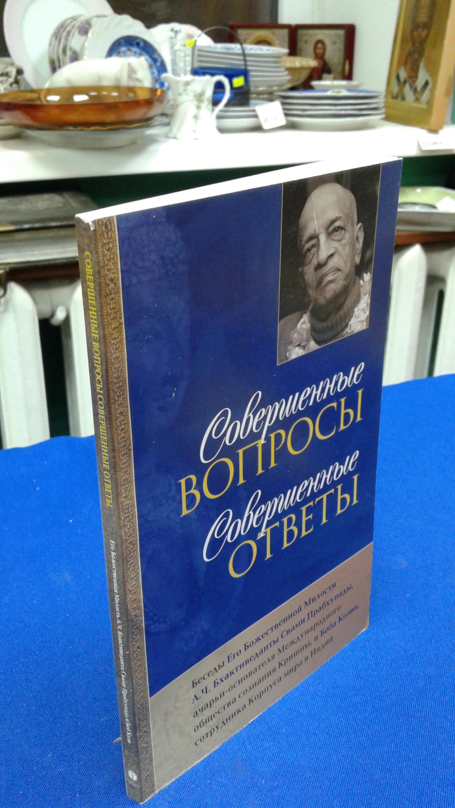 Совершенные вопросы. Совершенные ответы.. Беседы Его Божественной Милости  А.Ч. Бхактиведанты Свами Прабхупады, ачарьи-основателя Международного  общества сознания Кришны, и Боба Коэна, сотрудника Корпуса Мира в Индии.  Перевод с английского. 3-е издание.